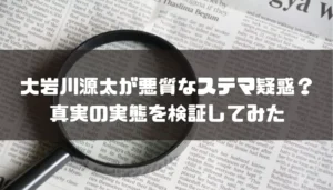 大岩川源太が悪質なステマ疑惑？真実の実態を検証してみた