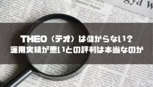 THEO（テオ）は儲からない？運用実績が悪いとの評判は本当なのか
