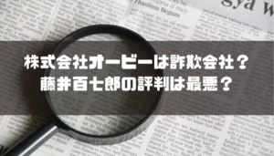 株式会社オービーは投資詐欺会社？藤井百七郎の評判は最悪？