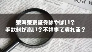 東海東京証券はやばい？手数料が高い・不祥事で潰れるという評判は本当か
