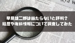 早見雄二郎の銘柄は当たらないと評判?経歴や有料情報も調査