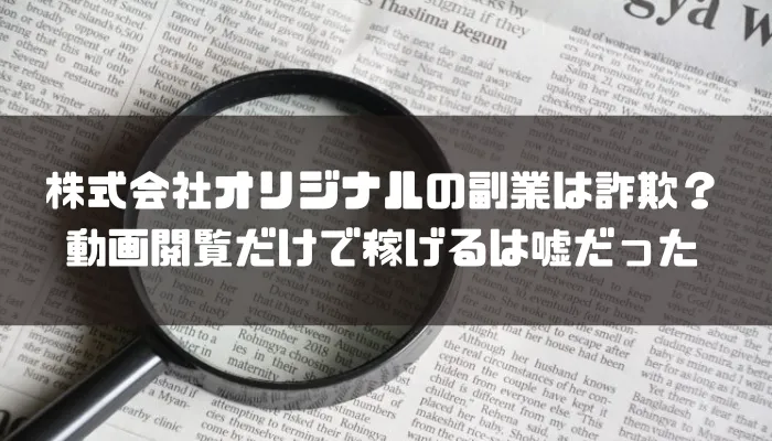 株式会社オリジナルの副業は詐欺？動画閲覧だけで稼げるは嘘だった