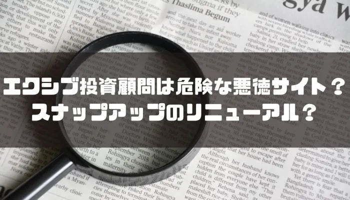 エクシブ投資顧問は危険な悪徳サイト？スナップアップのリニューアル？