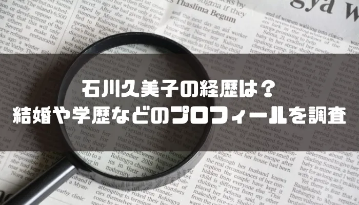 石川久美子の経歴は？結婚や学歴などのプロフィールを調査