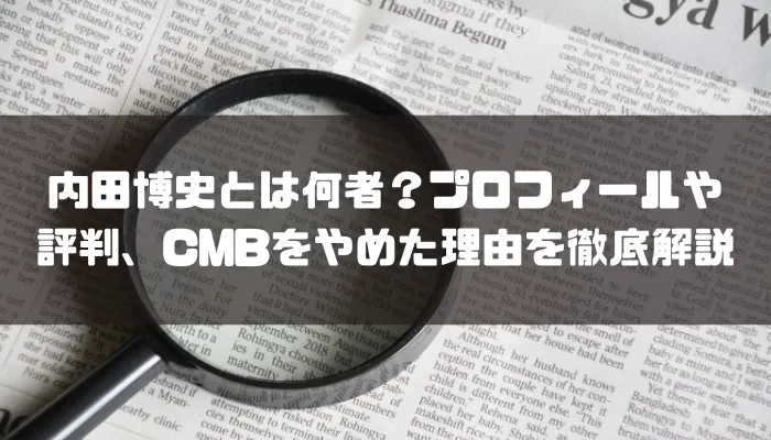 内田博史とは何者？プロフィールや評判、CMBをやめた理由を徹底解説