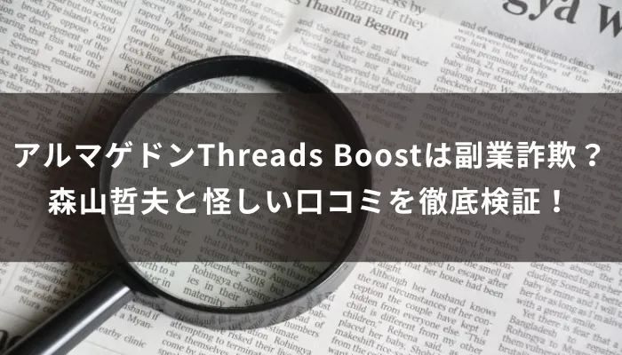 アルマゲドンThreads Boostは副業詐欺？森山哲夫の正体と怪しい口コミを徹底検証！