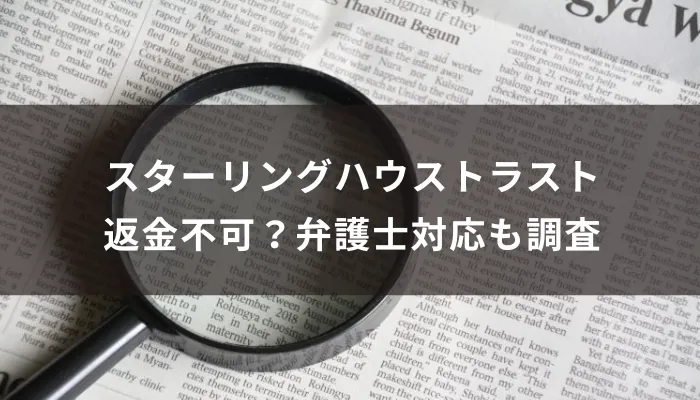 スターリングハウストラストは返金不可?弁護士対応も調査