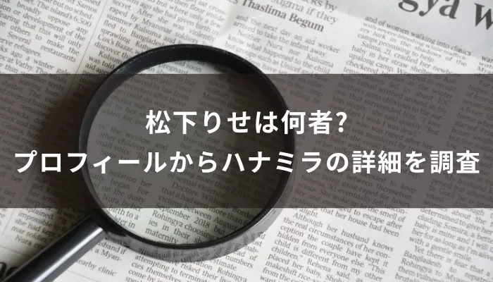 松下りせは何者?プロフィールからハナミラの詳細を調査