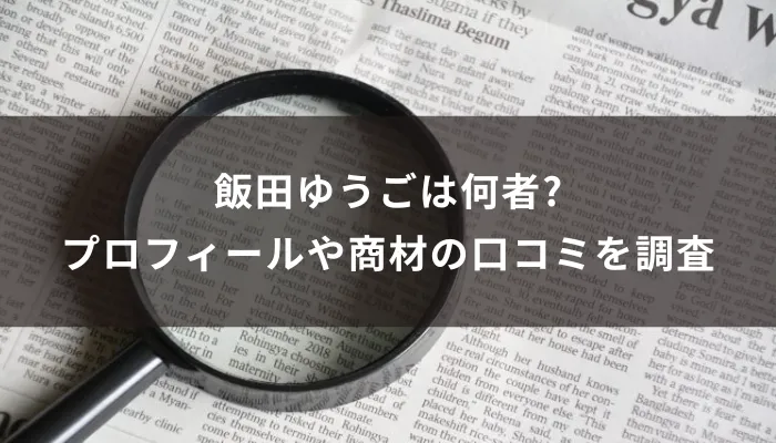 飯田ゆうごは何者?プロフィールや商材の口コミを調査