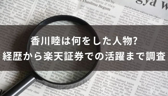 香川睦は何をした人物?経歴から楽天証券での活躍まで調査