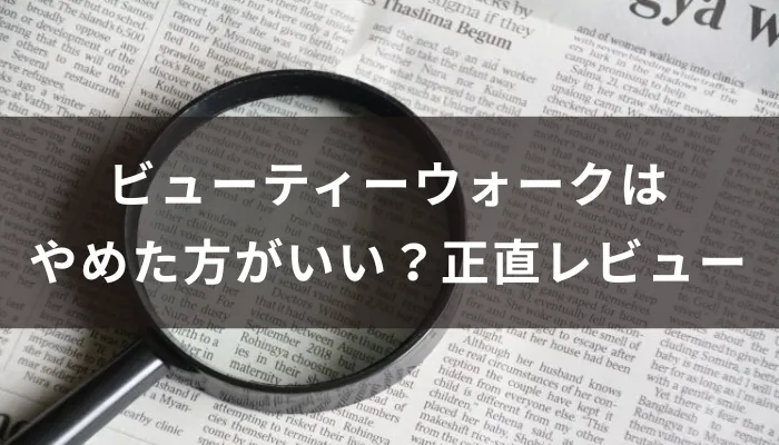ビューティーウォークはやめた方がいい？評判と使い勝手を正直レビュー