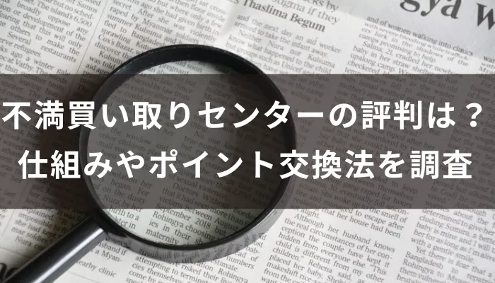不満買い取りセンターの評判は？仕組みやポイント交換法を調査