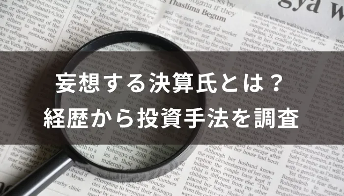 妄想する決算氏とは？経歴から投資手法を調査